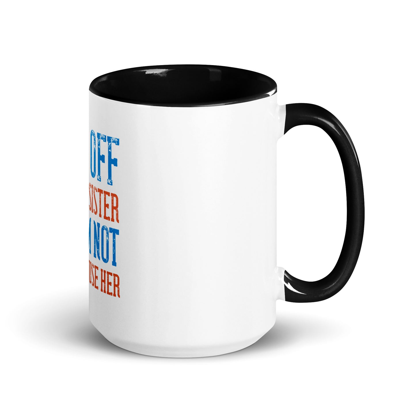 Mug with Color Inside Back Off I Have a sister
