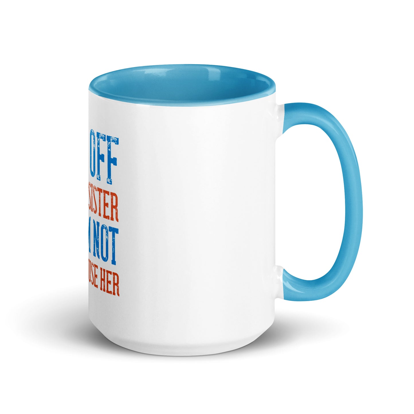 Mug with Color Inside Back Off I Have a sister