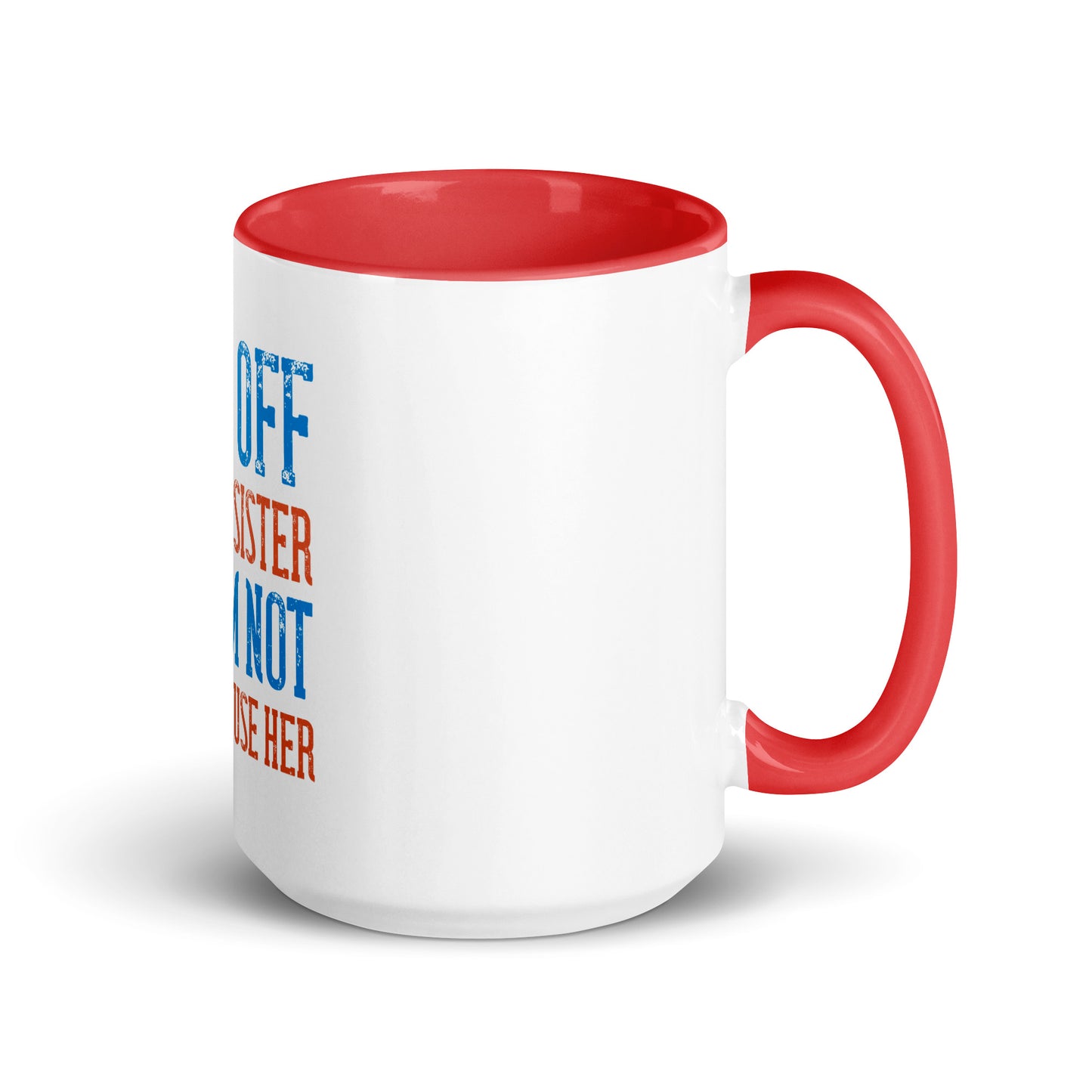 Mug with Color Inside Back Off I Have a sister